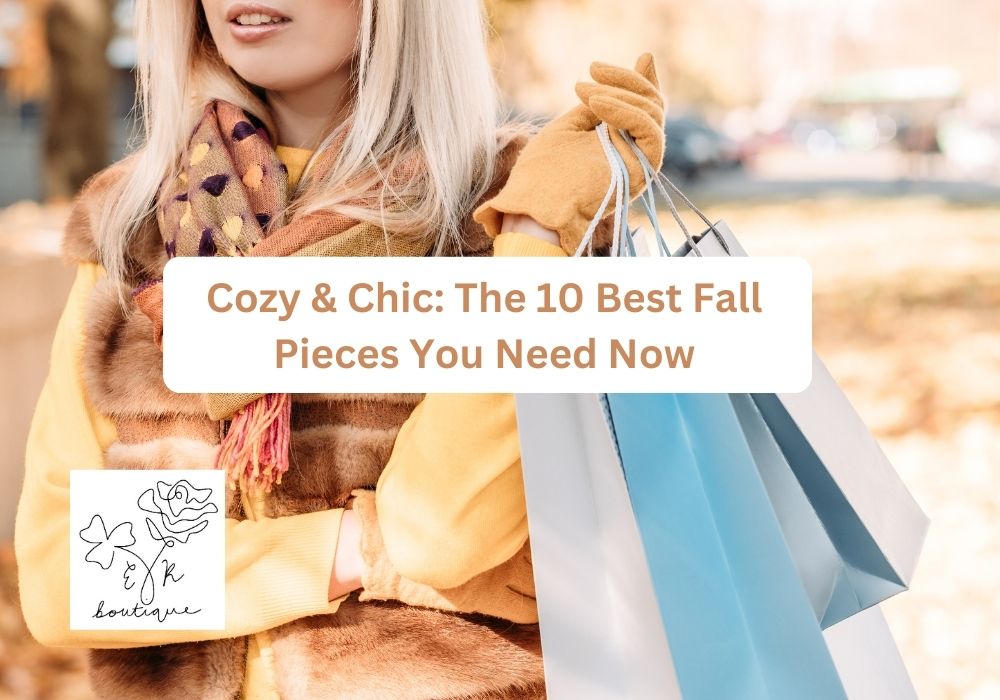 Cozy & Chic: The 10 Best Fall Pieces You Need Now